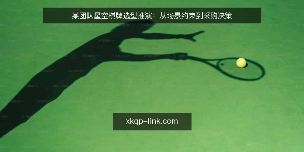 某团队星空棋牌选型推演:从场景约束到采购决策 — 场景设定与需求定义 配图