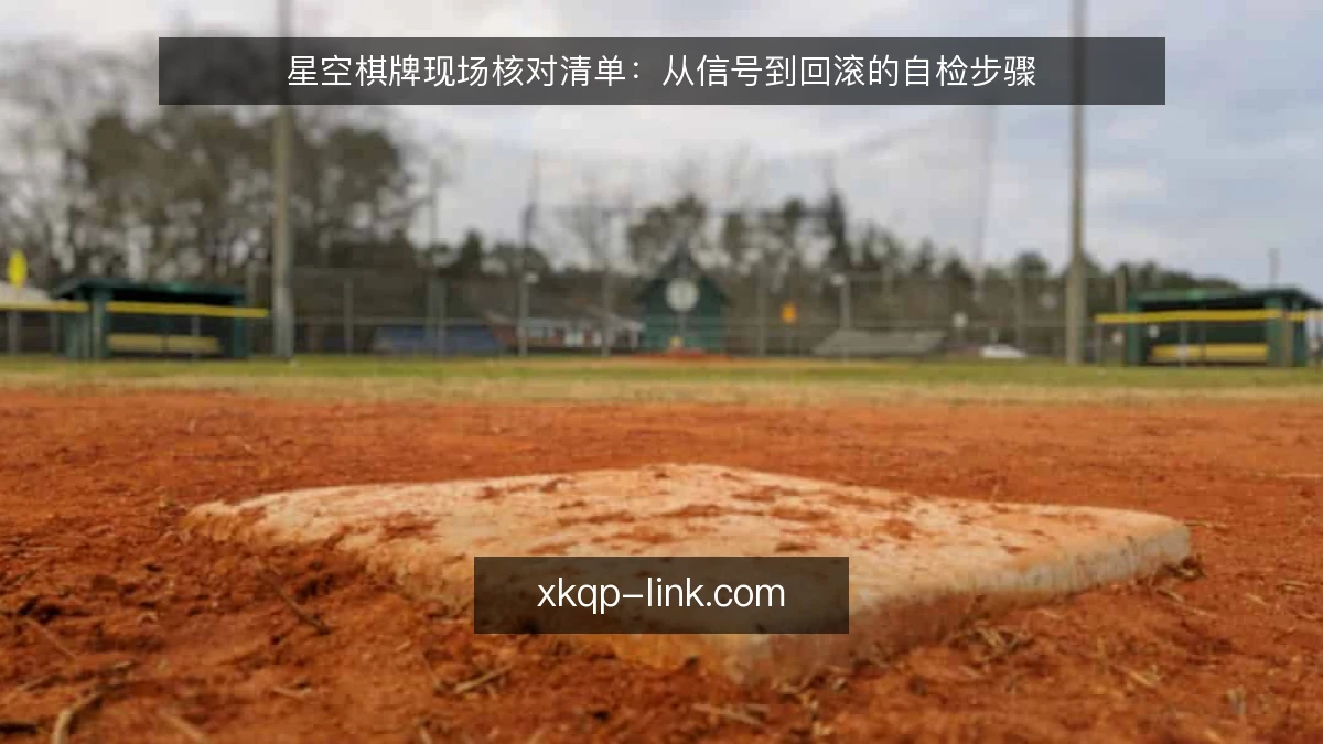 星空棋牌现场核对清单：从信号到回滚的自检步骤
