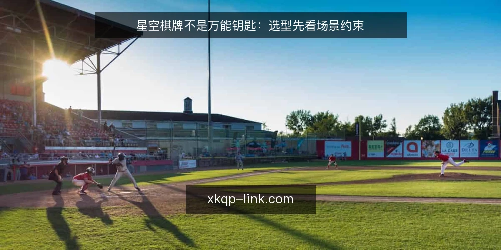 星空棋牌不是万能钥匙:选型先看场景约束 — 场景错配的代价 配图