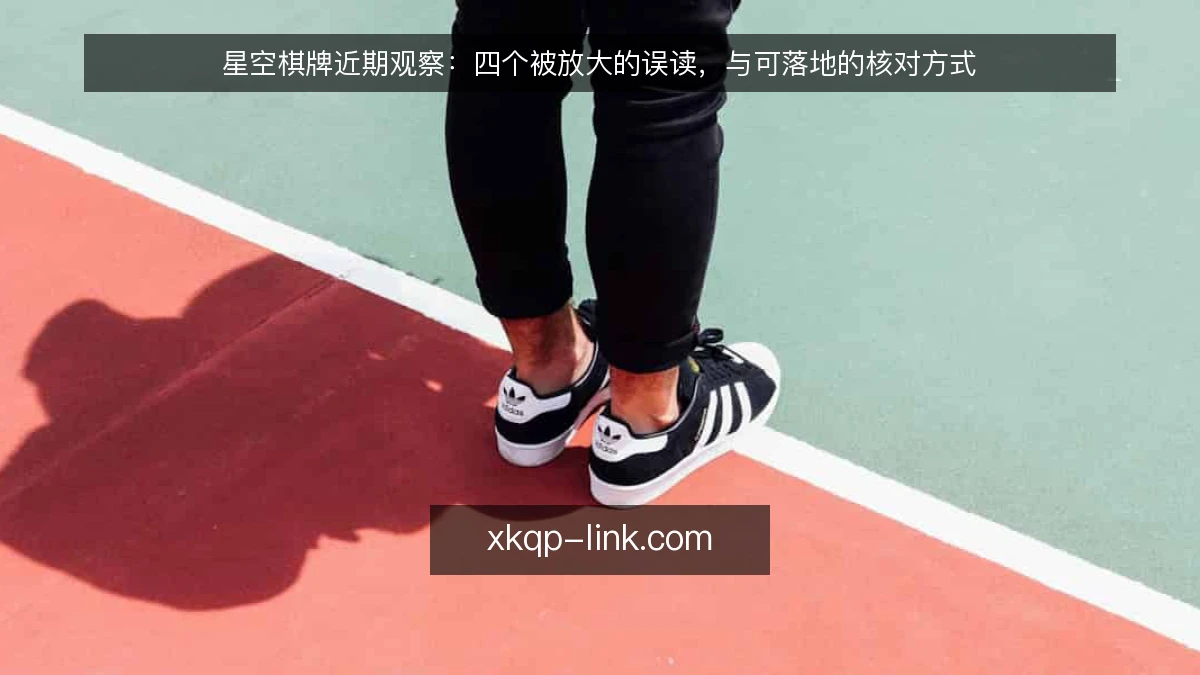星空棋牌近期观察:四个被放大的误读,与可落地的核对方式