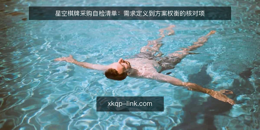 星空棋牌采购自检清单:需求定义到方案权衡的核对项 — 先把需求定义清楚 配图