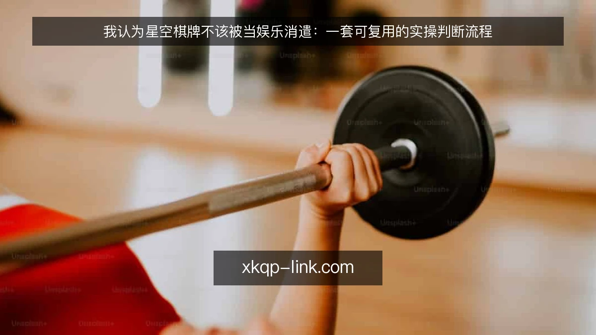我认为星空棋牌不该被当娱乐消遣:一套可复用的实操判断流程
