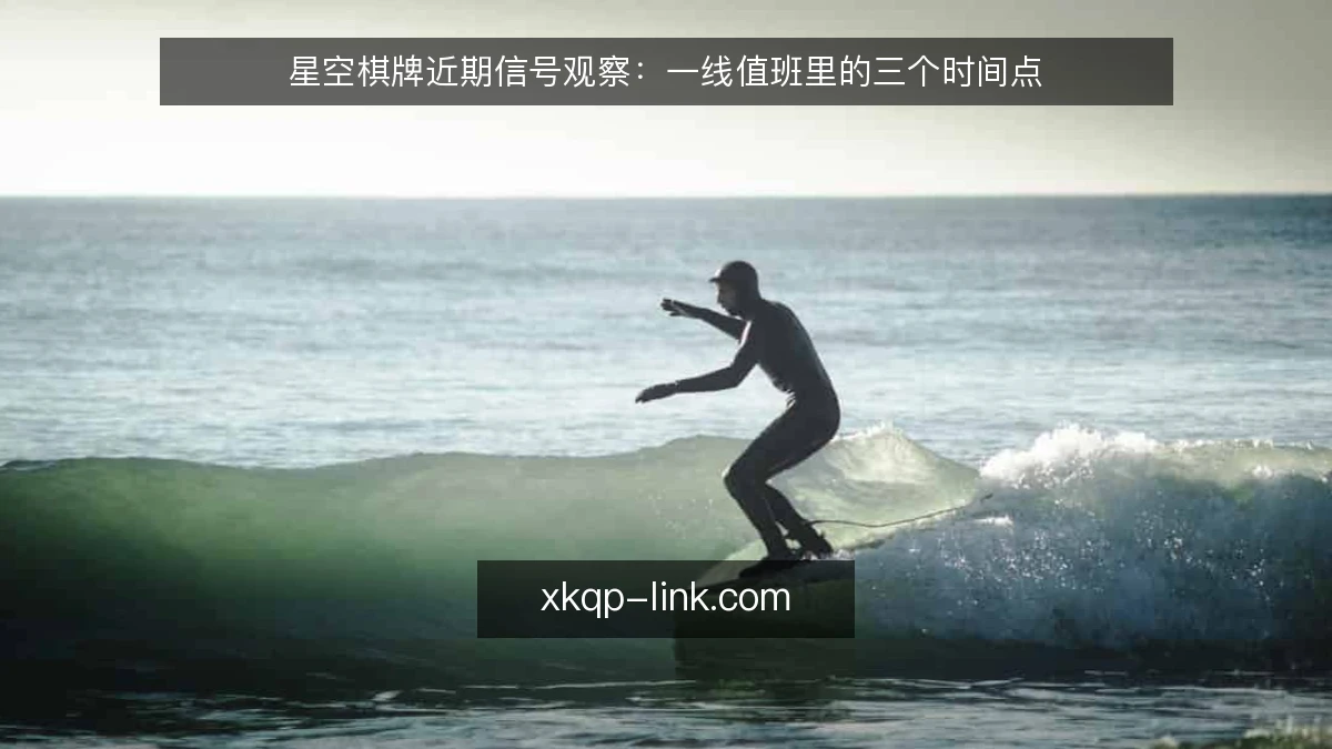 星空棋牌近期信号观察：一线值班里的三个时间点